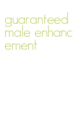 guaranteed male enhancement