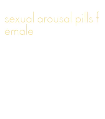 sexual arousal pills female