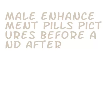 male enhancement pills pictures before and after