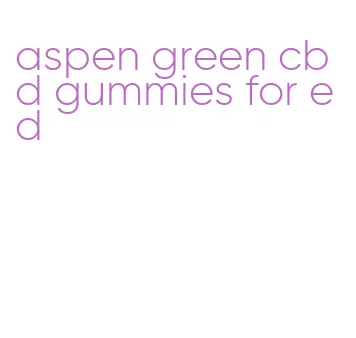 aspen green cbd gummies for ed