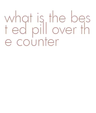 what is the best ed pill over the counter