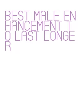 best male enhancement to last longer