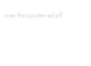 over the counter ed pill