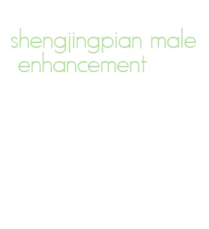 shengjingpian male enhancement