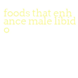 foods that enhance male libido