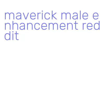 maverick male enhancement reddit