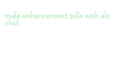 male enhancement pills with alcohol