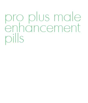 pro plus male enhancement pills