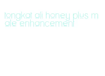 tongkat ali honey plus male enhancement