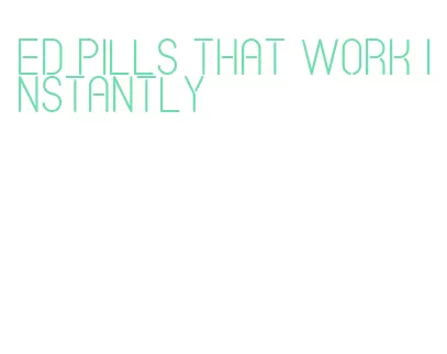 ed pills that work instantly