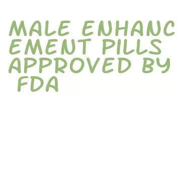 male enhancement pills approved by fda