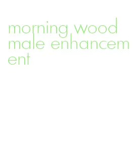 morning wood male enhancement