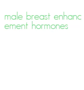 male breast enhancement hormones