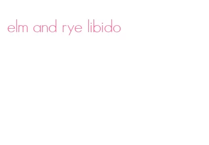 elm and rye libido