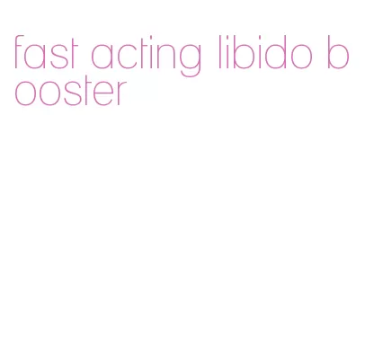 fast acting libido booster