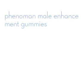 phenoman male enhancement gummies