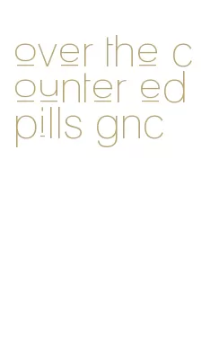 over the counter ed pills gnc