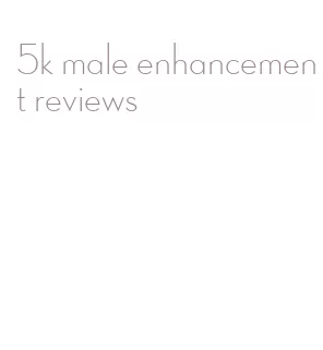 5k male enhancement reviews