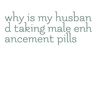 why is my husband taking male enhancement pills