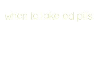 when to take ed pills