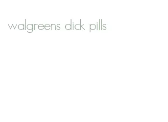 walgreens dick pills