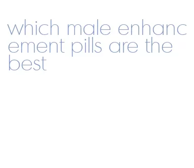 which male enhancement pills are the best