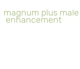 magnum plus male enhancement