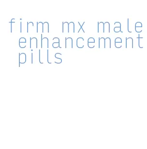 firm mx male enhancement pills