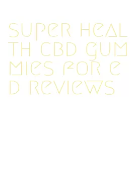 super health cbd gummies for ed reviews