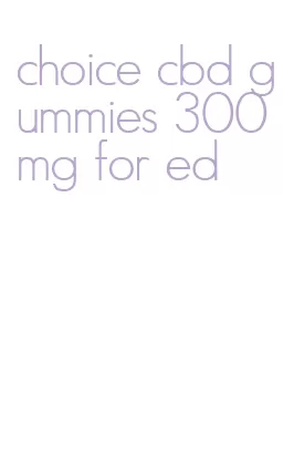 choice cbd gummies 300mg for ed