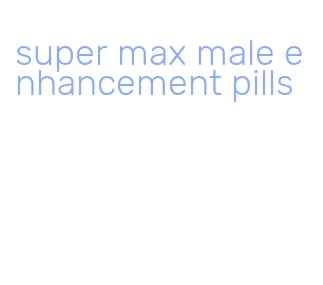 super max male enhancement pills