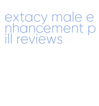 extacy male enhancement pill reviews