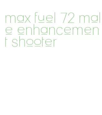 max fuel 72 male enhancement shooter