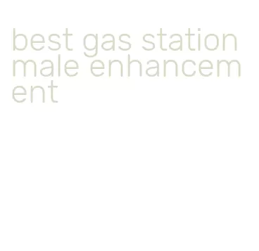 best gas station male enhancement