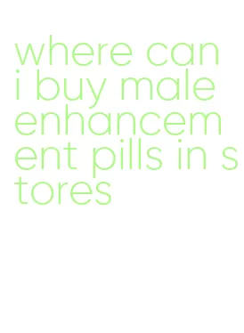 where can i buy male enhancement pills in stores