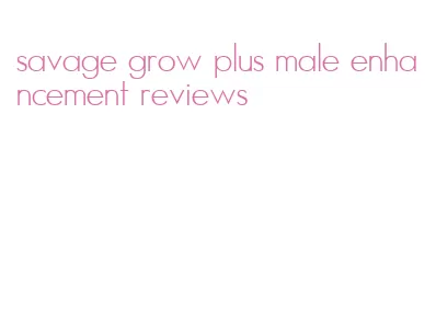 savage grow plus male enhancement reviews