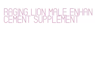 raging lion male enhancement supplement