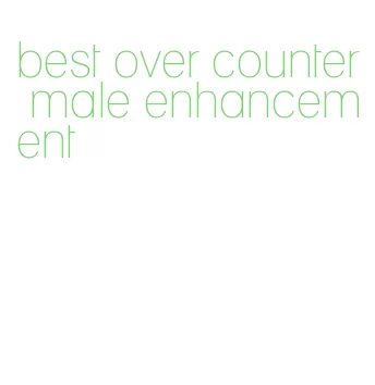 best over counter male enhancement