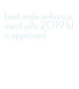 best male enhancement pills 2019 fda approved