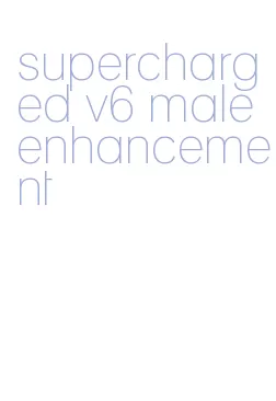 supercharged v6 male enhancement