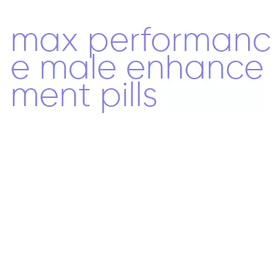 max performance male enhancement pills