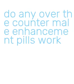 do any over the counter male enhancement pills work