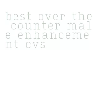 best over the counter male enhancement cvs