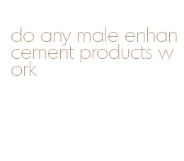 do any male enhancement products work