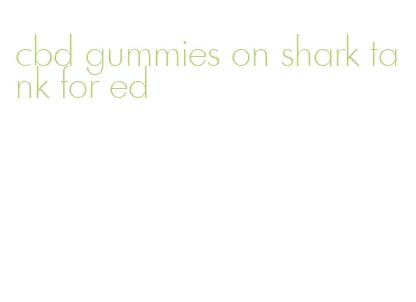 cbd gummies on shark tank for ed