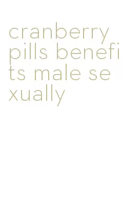 cranberry pills benefits male sexually