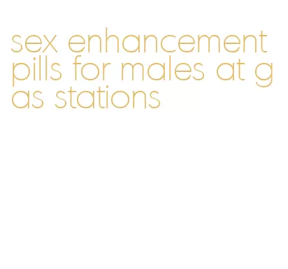 sex enhancement pills for males at gas stations