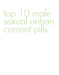 top 10 male sexual enhancement pills