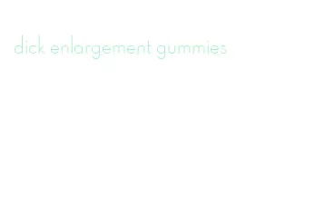 dick enlargement gummies