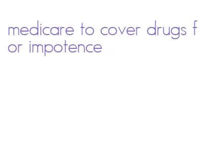 medicare to cover drugs for impotence